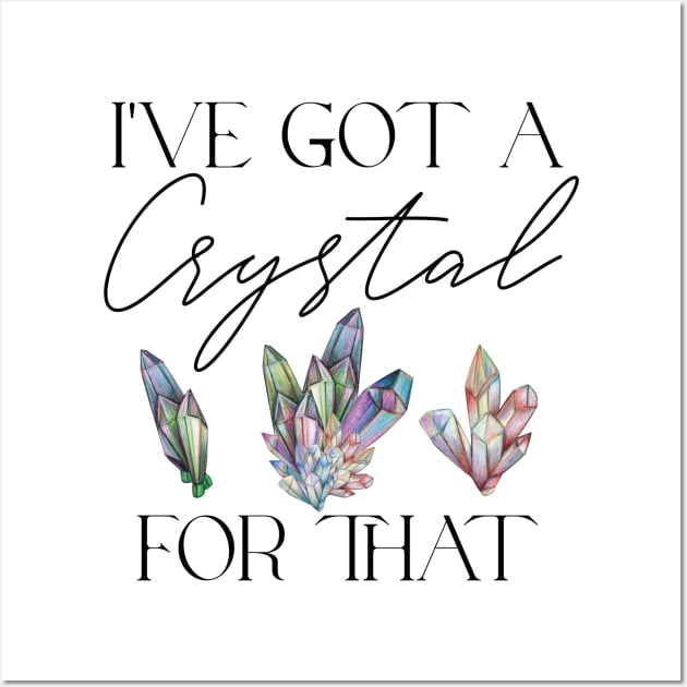 I've Got a Crystal for That Crystal Healing Wiccan Witch Wall Art by uncommontee